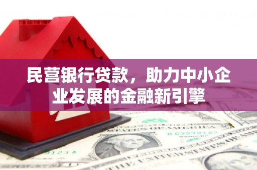拜城民营银行贷款，助力中小企业发展的金融新引擎
