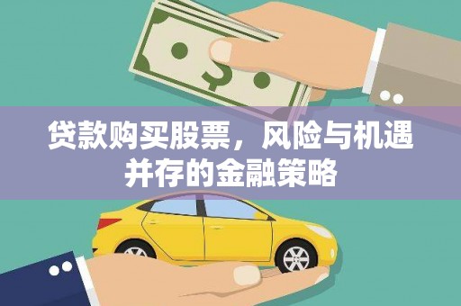 拜城贷款购买股票，风险与机遇并存的金融策略