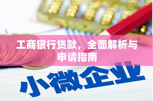拜城工商银行贷款，全面解析与申请指南