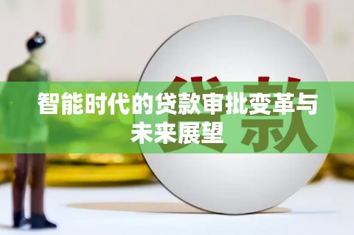 拜城智能时代的贷款审批变革与未来展望