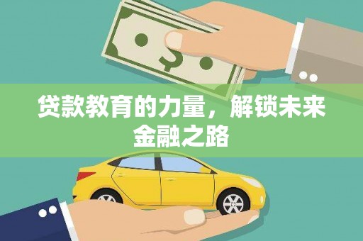 拜城贷款教育的力量，解锁未来金融之路